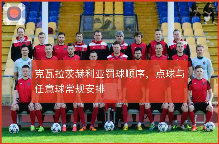 克瓦拉茨赫利亚罚球顺序,点球与任意球常规安排