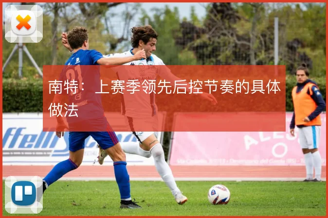 南特:上赛季领先后控节奏的具体做法