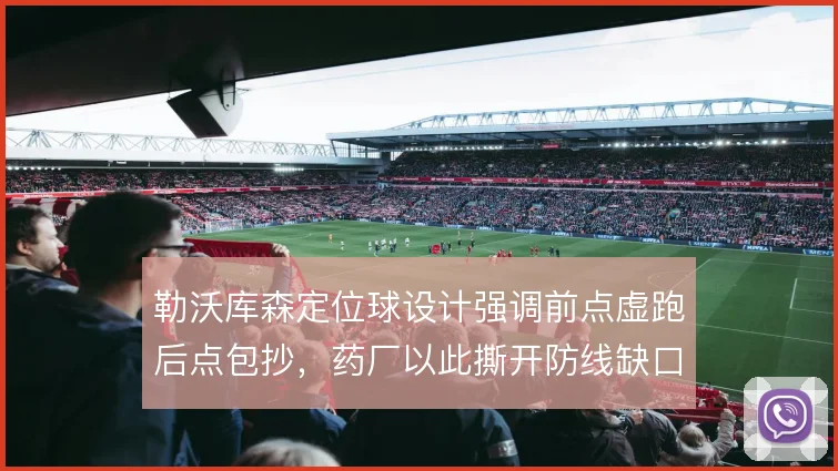 勒沃库森定位球设计强调前点虚跑后点包抄,药厂以此撕开防线缺口