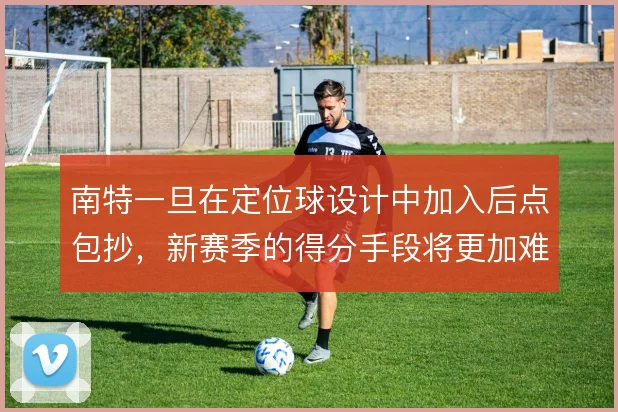南特一旦在定位球设计中加入后点包抄,新赛季的得分手段将更加难以预判